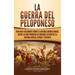 La guerra del Peloponeso: Una guía fascinante sobre la antigua guerra griega entre las dos principales ciudades-estado de la antigua Grecia: Ate