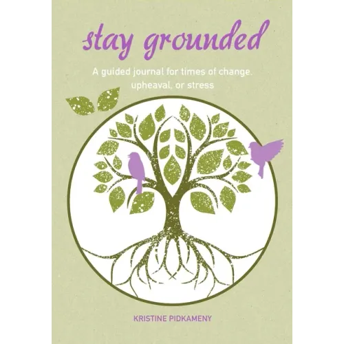 Stay Grounded: A Guided Journal for Times of Change, Upheaval, or Stress