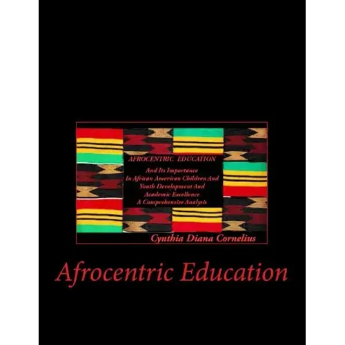 Afrocentric Education: Afrocentric Education And Its Importance In African American Children And Youth Development And Academic Excellence
