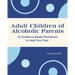 Adult Children of Alcoholic Parents: An Evidence-Based Workbook to Heal Your Past