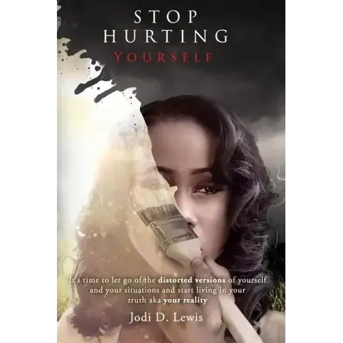 Stop Hurting Yourself: Letting Go of the Distorted Version of Yourself