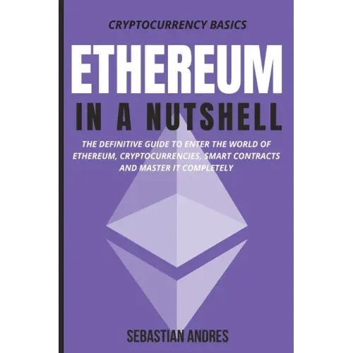 Ethereum in a Nutshell: The definitive guide to enter the world of Ethereum, cryptocurrencies, smart contracts and master it completely