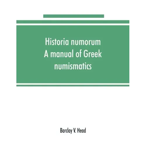 Historia numorum; a manual of Greek numismatics