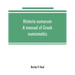 Historia numorum; a manual of Greek numismatics