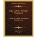 Anglo-Catholic Principles Vindicated: A Series of Original Treatises and Selected Works