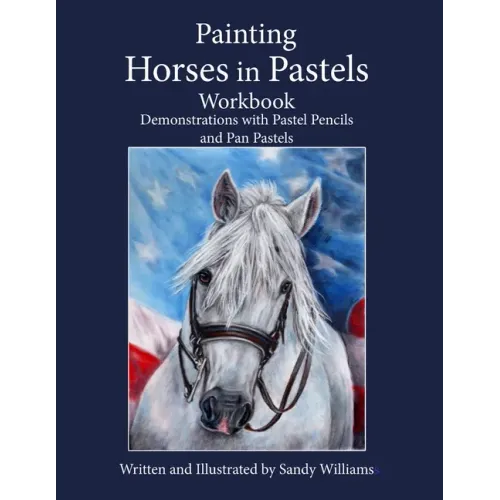 Painting Horses in Pastels Workbook: Demonstrations with Pastel Pencils and Pan Pastels
