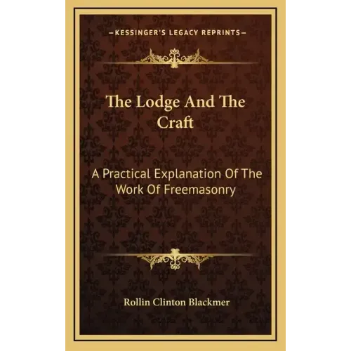 The Lodge and the Craft: A Practical Explanation of the Work of Freemasonry