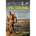 Epic Survival: Extreme Adventure, Stone Age Wisdom, and Lessons in Living from a Modern Hunter-Gatherer