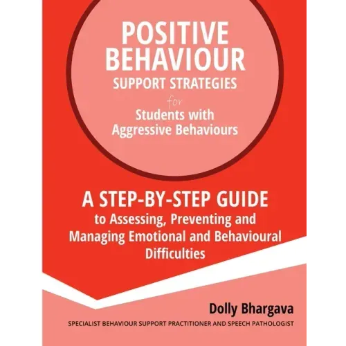 Positive Behaviour Support Strategies for Students with Aggressive Behaviour: : A step by step guide to assessing, preventing and managing emotional a