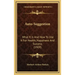 Auto-Suggestion: What It Is And How To Use It For Health, Happiness And Success (1909)