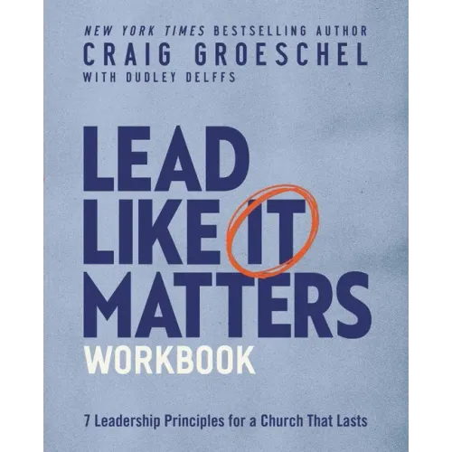 Lead Like It Matters Workbook: Seven Leadership Principles for a Church That Lasts