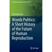 Womb Politics: A Short History of the Future of Human Reproduction