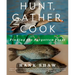 Hunt, Gather, Cook: Finding the Forgotten Feast: A Cookbook