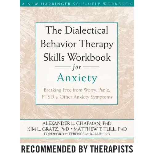 The Dialectical Behavior Therapy Skills Workbook for Anxiety: Breaking Free from Worry, Panic, PTSD, and Other Anxiety Symptoms