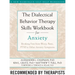 The Dialectical Behavior Therapy Skills Workbook for Anxiety: Breaking Free from Worry, Panic, PTSD, and Other Anxiety Symptoms