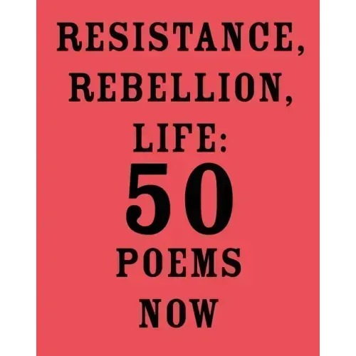 Resistance, Rebellion, Life: 50 Poems Now