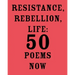 Resistance, Rebellion, Life: 50 Poems Now
