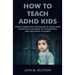How To Teach ADHD Kids: Simple Parenting Strategies to Train and Discipline The Brain of Hyperactive and Impulsive Children