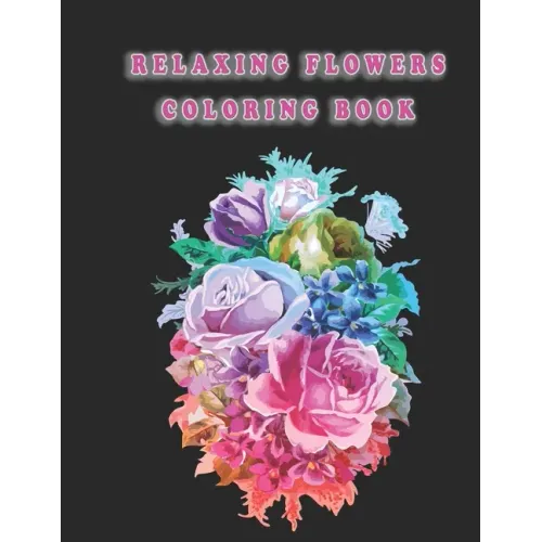 Relaxing Flowers Coloring Book: Beautiful Flowers for Stress Relief and Relaxation