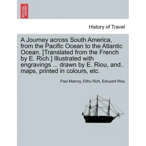 A Journey across South America, from the Pacific Ocean to the Atlantic Ocean. [Translated from the French by E. Rich.] Illustrated with engravings ...