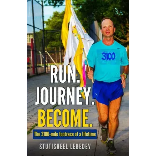 Run Journey Become - The 3100-mile footrace of a lifetime