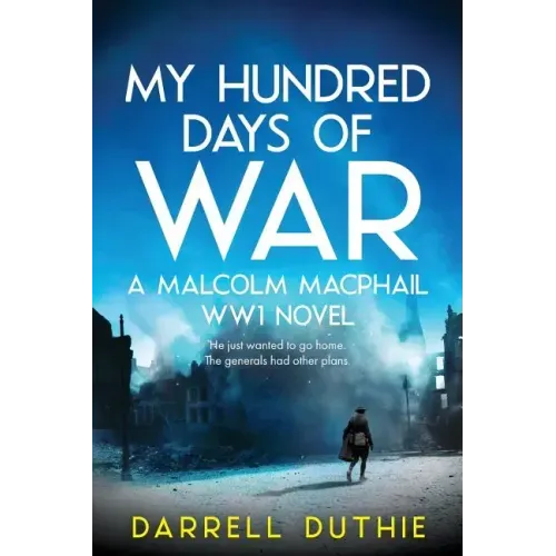 My Hundred Days of War: A Malcolm MacPhail WW1 novel