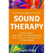 Sound Therapy - A Comprehensive Guide Everything You Need To Know About This Totally Natural Way To Wellness