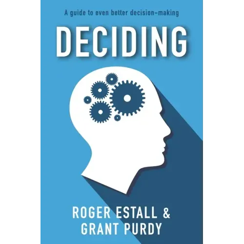 Deciding: A guide to even better decision making
