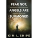 Fear Not, Angels Are Summoned: How One Woman Overcame Unimaginable Suffering to Live a Life of Joy