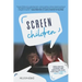 Screen Children: How Digital Screens Are Impacting Our Kids and How To Help Them
