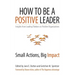 How to Be a Positive Leader: Small Actions, Big Impact