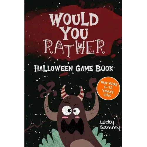 Would You Rather Halloween Game Book: 200+ Creative Questions, Spooky Scenarios & Crazy Choices For Kids 6-12 Years Old
