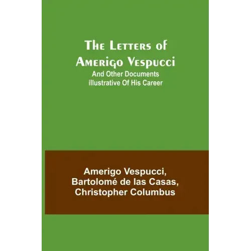The Letters of Amerigo Vespucci;and other documents illustrative of his career