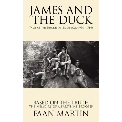 James and the Duck: Tales of the Rhodesian Bush War (1964 - 1980)