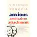 Anxious Ambivalent Attachment: Do you Swing between Clinginess and Detachment in Relationships? Build Healthy, Lasting Connections without Letting An