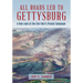 All Roads Led to Gettysburg: A New Look at the Civil War's Pivotal Battle