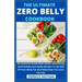 The Ultimate Zero Belly Cookbook: An Essential Guide With Quick, Nourishing And Healthy Zero Belly Recipes To Get Rid Of Your Belly Fat And Help Keep