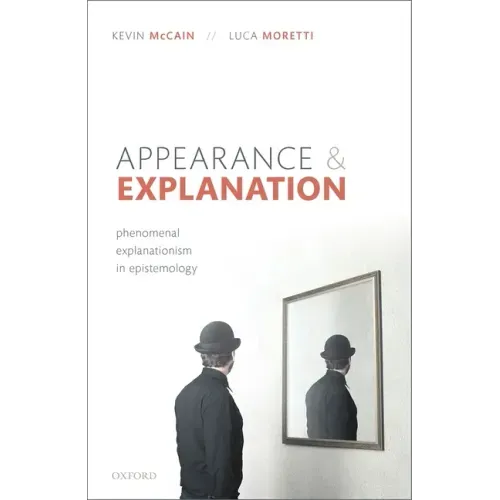 Appearance and Explanation: Phenomenal Explanationism in Epistemology