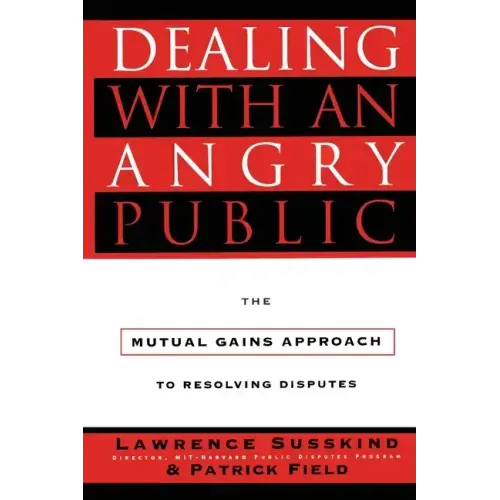 Dealing with an Angry Public: The Mutual Gains Approach to Resolving Disputes