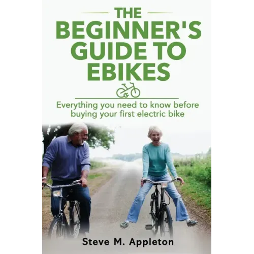 The Beginner's Guide to Ebikes: Everything you need to know about electric bikes, but were afraid to ask