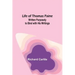 Life of Thomas Paine: Written Purposely to Bind with His Writings