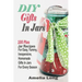 DIY Gifts In Jars: 100 Plus Jar Recipes For Easy, Yummy, Inexpensive, Homemade Gifts In Jars For Every Season