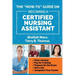 The "How-to" Guide on Becoming a Certified Nursing Assistant: Find a School, Pay for Training, Prepare for the Exam, Get a Job, Jump-start Your Career