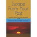 Escape From Your Past: Starting Over Again and Finding New Hope, Meaning and Joy
