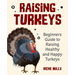 Raising Turkeys: Beginners Guide to Raising Healthy and Happy Turkeys