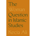 The Woman Question in Islamic Studies