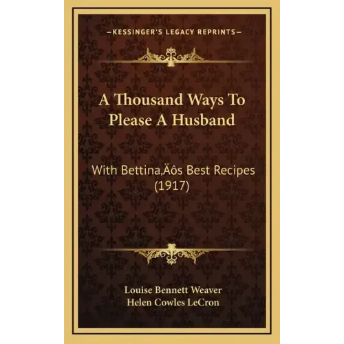 A Thousand Ways To Please A Husband: With Bettina's Best Recipes (1917)