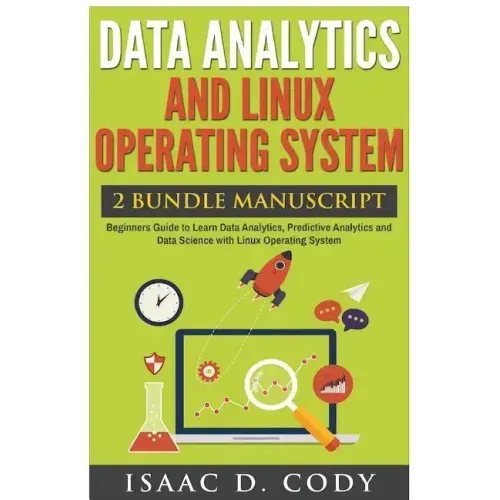 Data Analytics and Linux Operating System. Beginners Guide to Learn Data Analytics, Predictive Analytics and Data Science with Linux Operating System