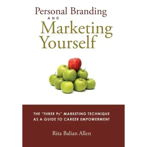 Personal Branding and Marketing Yourself: The Three PS Marketing Technique as a Guide to Career Empowerment