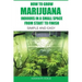 How to Grow Marijuana Indoors in a Small Space From Start to Finish: Simple and Easy - Anyone can do it!